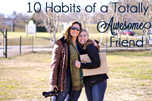 10 habits of a totally awesome friend